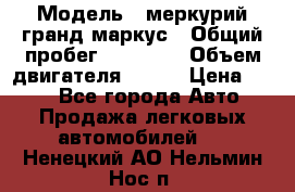  › Модель ­ меркурий гранд маркус › Общий пробег ­ 68 888 › Объем двигателя ­ 185 › Цена ­ 400 - Все города Авто » Продажа легковых автомобилей   . Ненецкий АО,Нельмин Нос п.